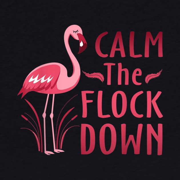 Calm The Flock Down T-Shirt Flamingo Lovers Gifts by craiglimu